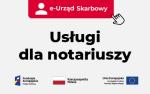 Napisy e-Urząd Skarbowy, Usługi dla notariuszy. Symbol Fundusze Europejskie Polska Cyfrowa, flaga Rzeczypospolitej Polskiej, Unii Europejskiej.