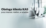 Obsługa klienta KAS przez Internet, telefon, w urzędzie.