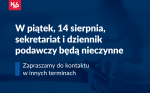 14 sierpnia dziennik podawczy oraz sekretariat będą nieczynne. Zapraszamy do kontaktu w innym terminach.